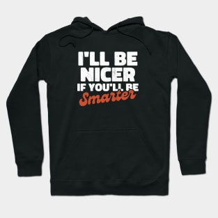 I'll be nicer if you'll be smarter Hoodie